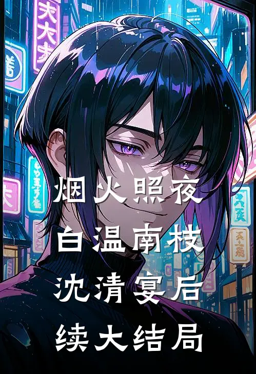 烟火照夜白温南枝沈清宴后续大结局