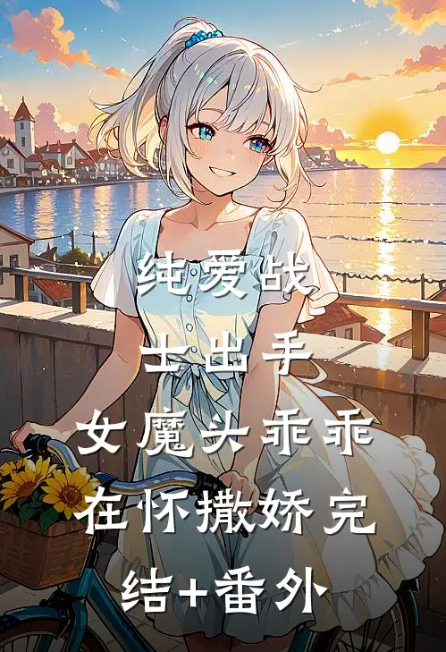 纯爱战士出手：女魔头乖乖在怀撒娇完结+番外