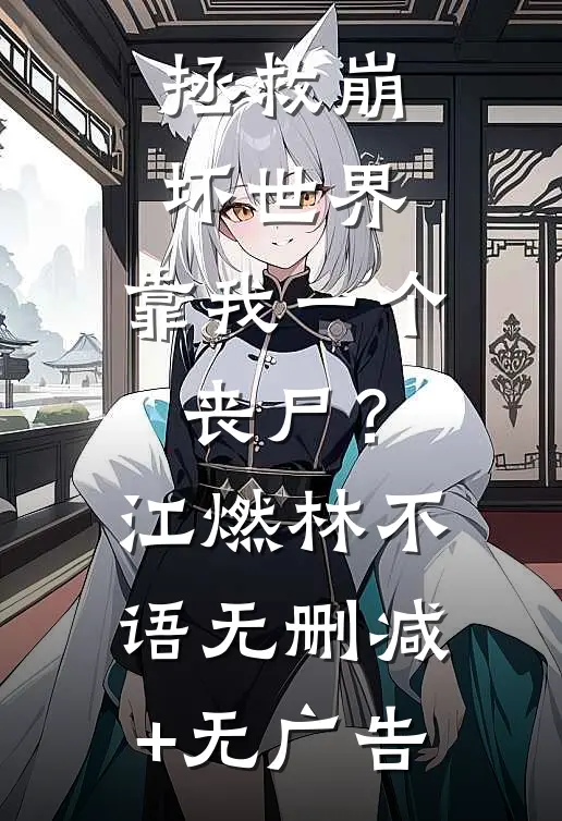 拯救崩坏世界，靠我一个丧尸？江燃林不语无删减+无广告
