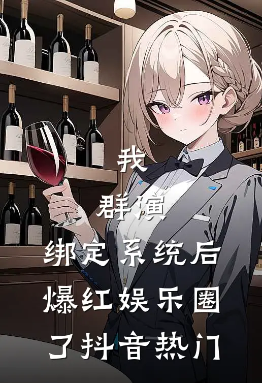 我，群演，绑定系统后爆红娱乐圈了抖音热门