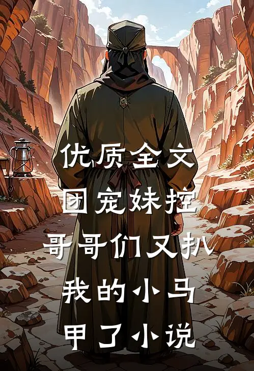 优质全文团宠妹控:哥哥们又扒我的小马甲了小说