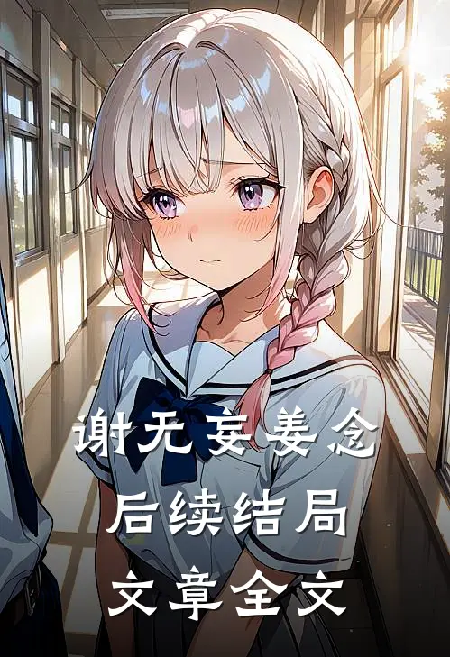 谢无妄姜念后续结局文章全文