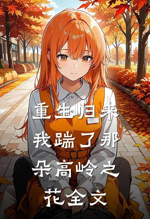 重生归来，我踹了那朵高岭之花全文