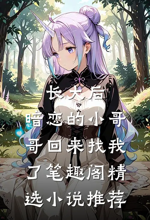 长大后,暗恋的小哥哥回来找我了 笔趣阁精选小说推荐