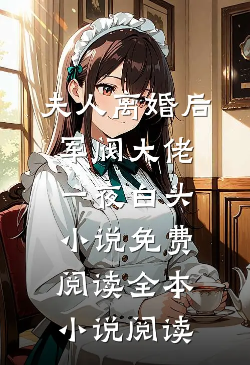 夫人离婚后军阀大佬一夜白头小说免费阅读全本小说阅读