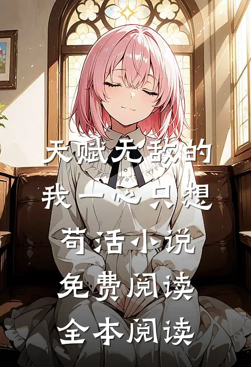 天赋无敌的我一心只想苟活小说免费阅读全本阅读