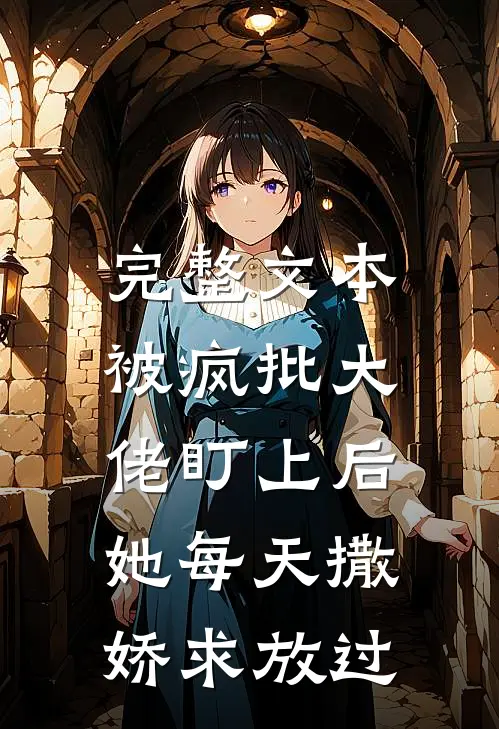 完整文本被疯批大佬盯上后，她每天撒娇求放过