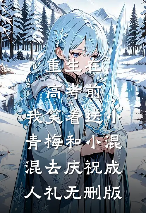 重生在高考前，我笑着送小青梅和小混混去庆祝成人礼无删版