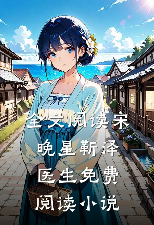 全文阅读宋晚星靳泽医生免费阅读小说