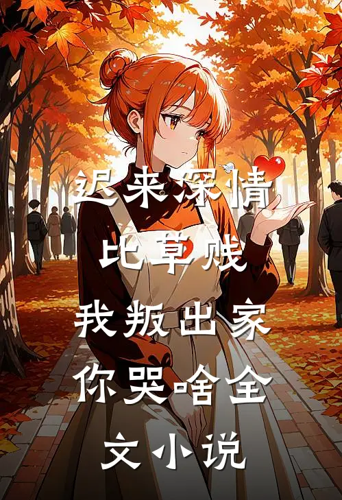 迟来深情比草贱，我叛出家你哭啥全文小说