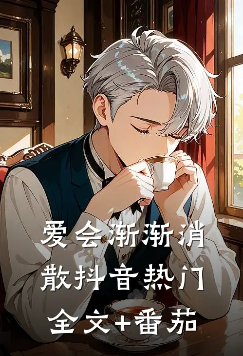 爱会渐渐消散抖音热门全文+番茄