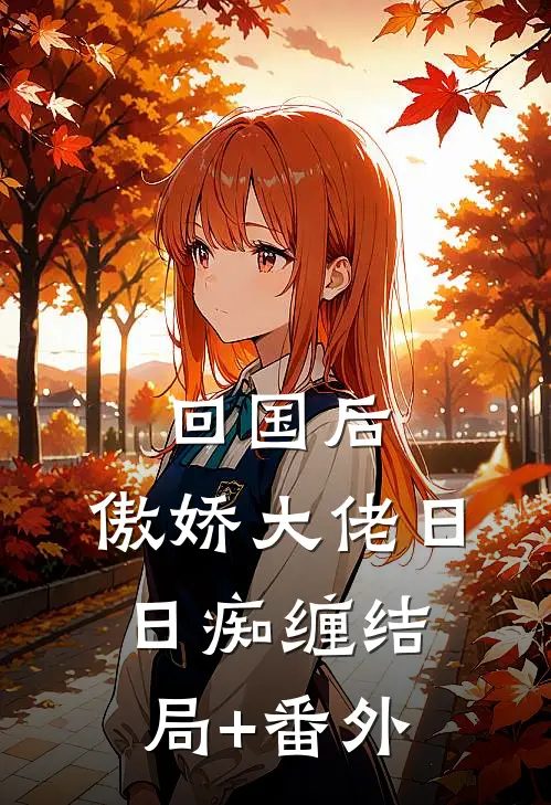回国后，傲娇大佬日日痴缠结局+番外