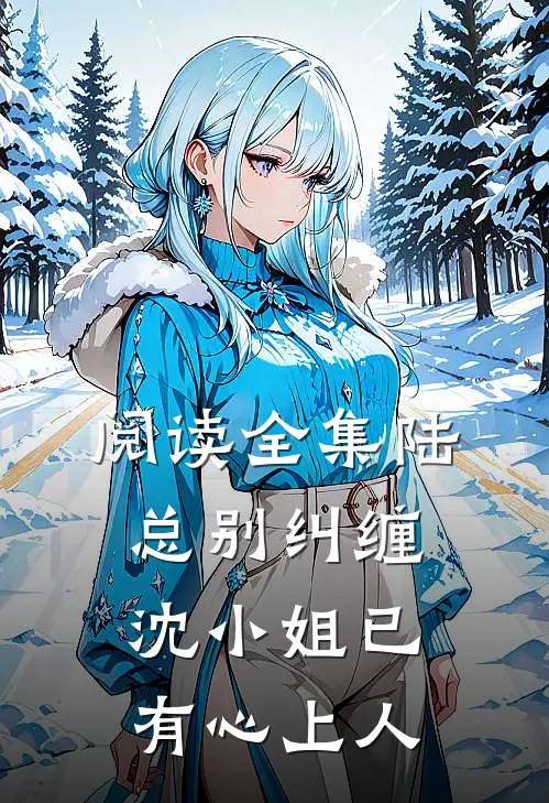阅读全集陆总别纠缠，沈小姐已有心上人
