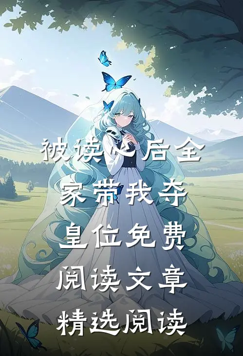 被读心后全家带我夺皇位免费阅读文章精选阅读