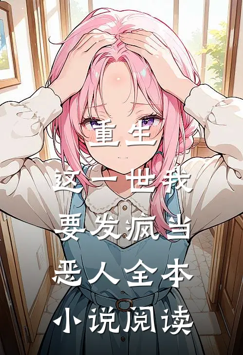 重生：这一世我要发疯当恶人全本小说阅读