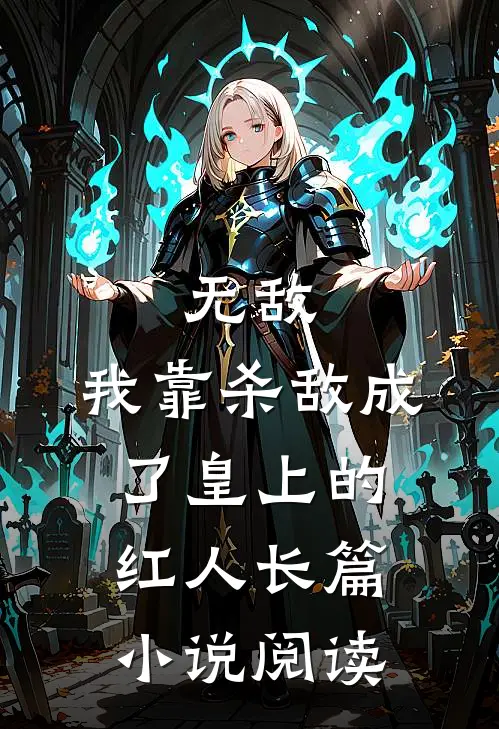 无敌：我靠杀敌成了皇上的红人长篇小说阅读