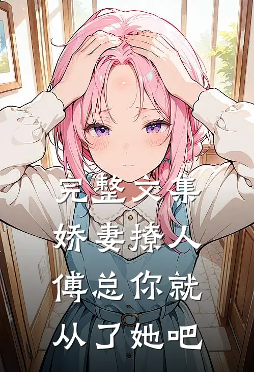 完整文集娇妻撩人，傅总你就从了她吧