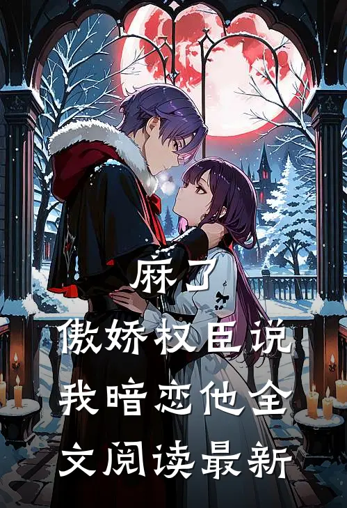 麻了，傲娇权臣说我暗恋他全文阅读最新