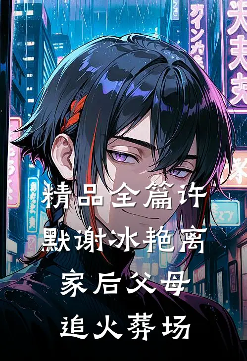 精品全篇许默谢冰艳离家后父母追火葬场