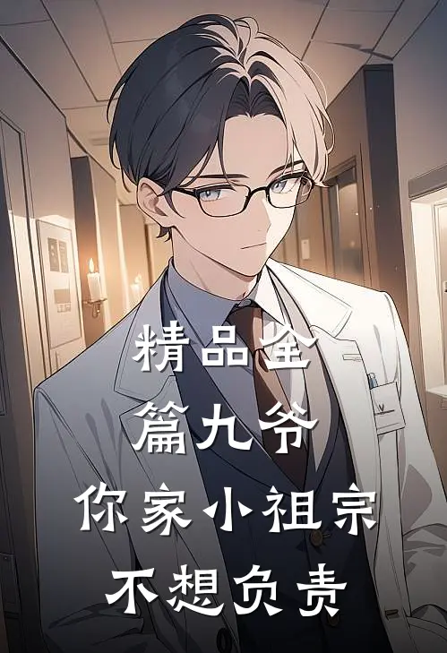 精品全篇九爷，你家小祖宗不想负责