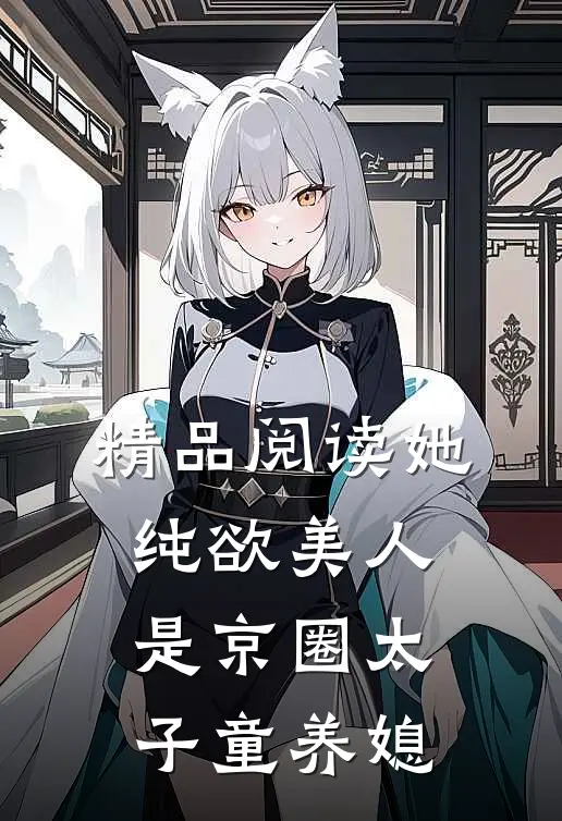 精品阅读她，纯欲美人，是京圈太子童养媳