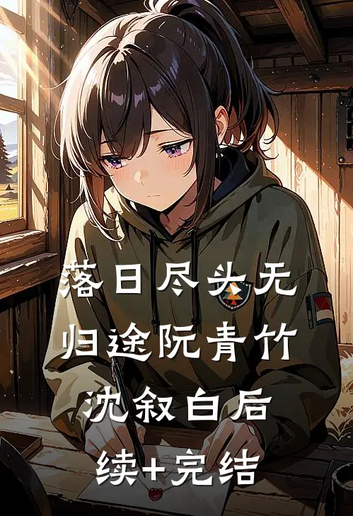 落日尽头无归途阮青竹沈叙白后续+完结
