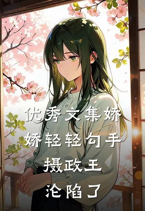 优秀文集娇娇轻轻勾手，摄政王沦陷了