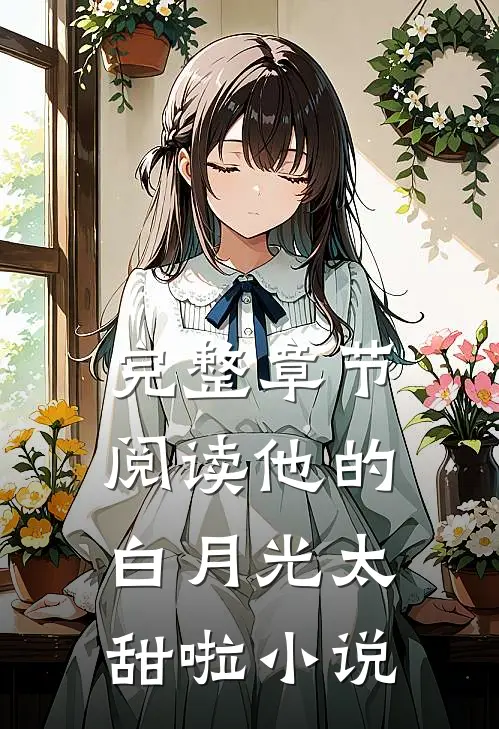 完整章节阅读他的白月光太甜啦小说