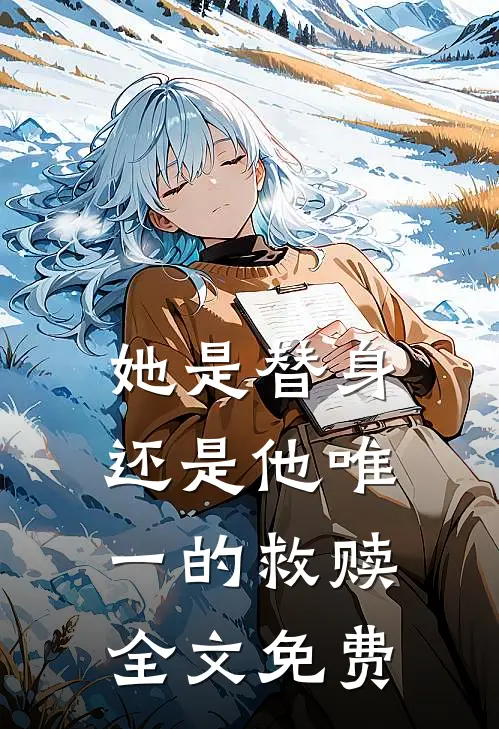 她是替身，还是他唯一的救赎全文免费