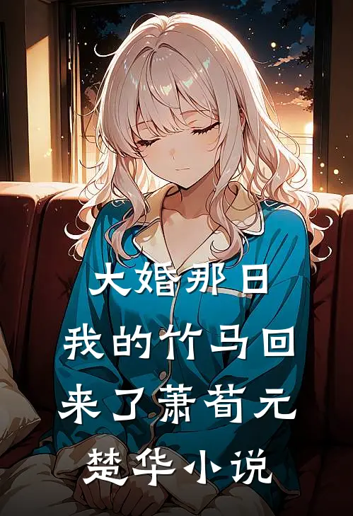 大婚那日，我的竹马回来了萧荀元楚华小说