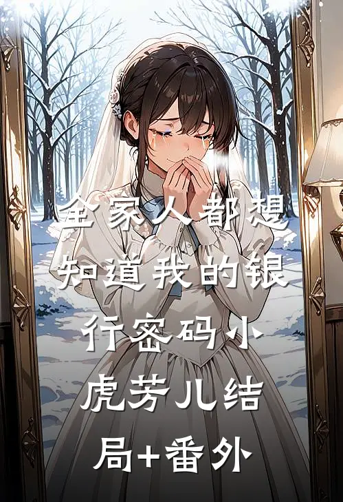 全家人都想知道我的银行密码小虎芳儿结局+番外