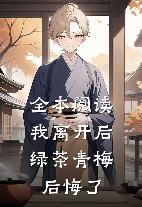 全本阅读我离开后，绿茶青梅后悔了