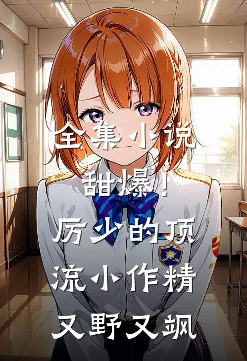 全集小说甜爆！厉少的顶流小作精又野又飒