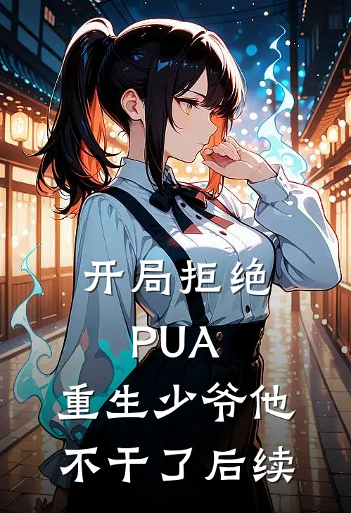开局拒绝PUA，重生少爷他不干了后续