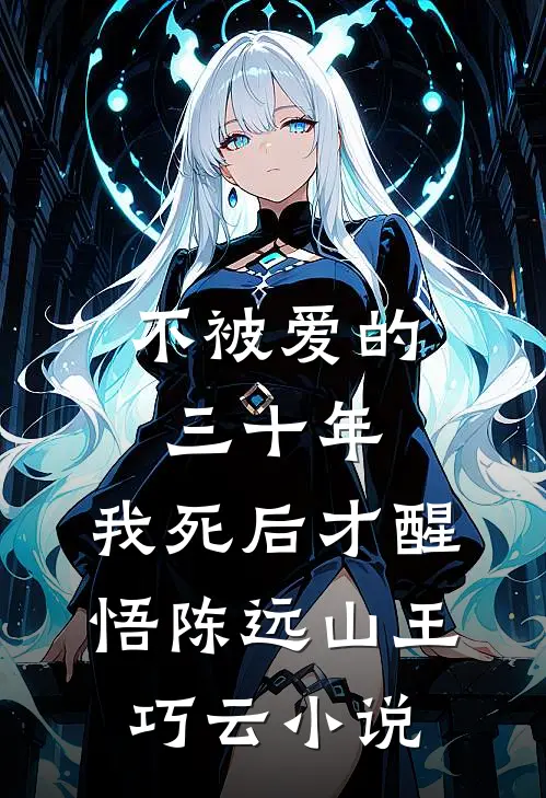 不被爱的三十年，我死后才醒悟陈远山王巧云小说