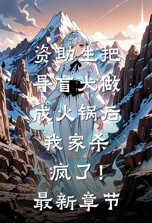 资助生把导盲犬做成火锅后，我家杀疯了！最新章节