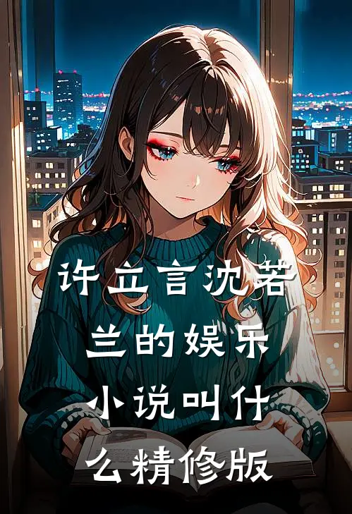 许立言沈若兰的娱乐小说叫什么精修版