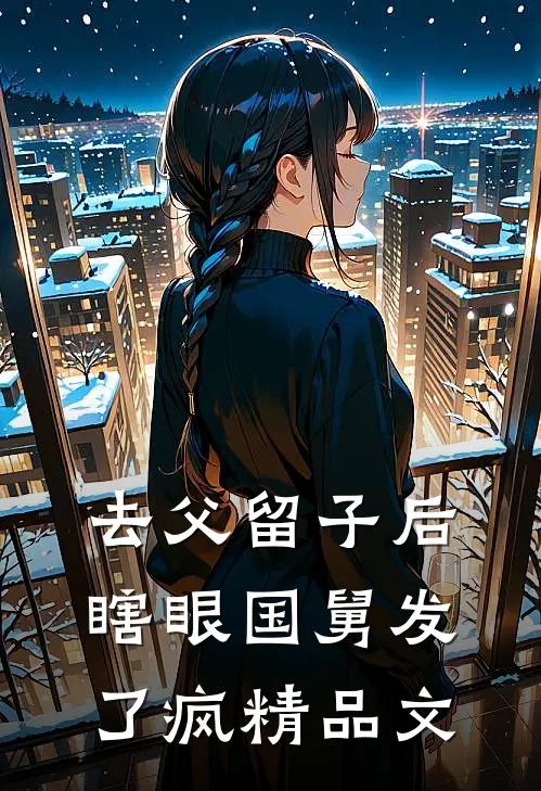去父留子后，瞎眼国舅发了疯精品文