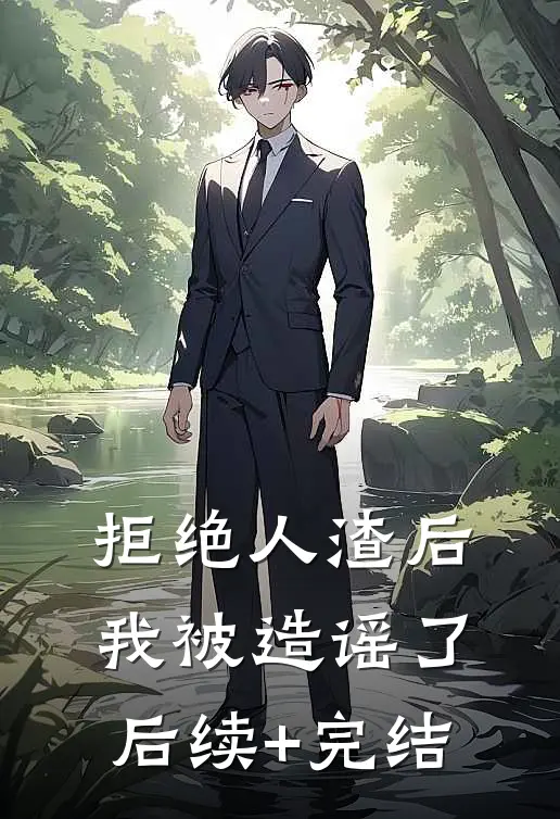 拒绝人渣后，我被造谣了后续+完结