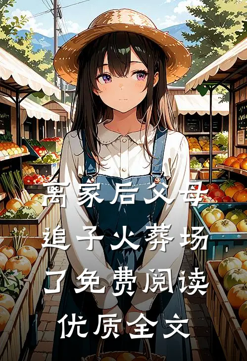 离家后父母追子火葬场了免费阅读优质全文