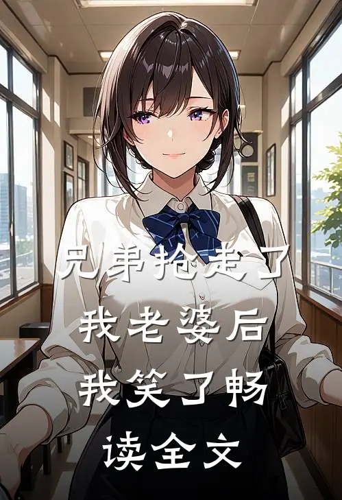 兄弟抢走了我老婆后,我笑了畅读全文