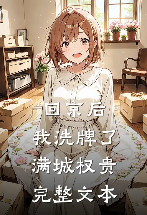 回京后，我洗牌了满城权贵完整文本