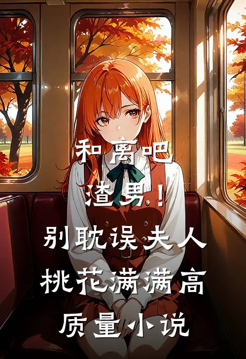 和离吧渣男！别耽误夫人桃花满满高质量小说