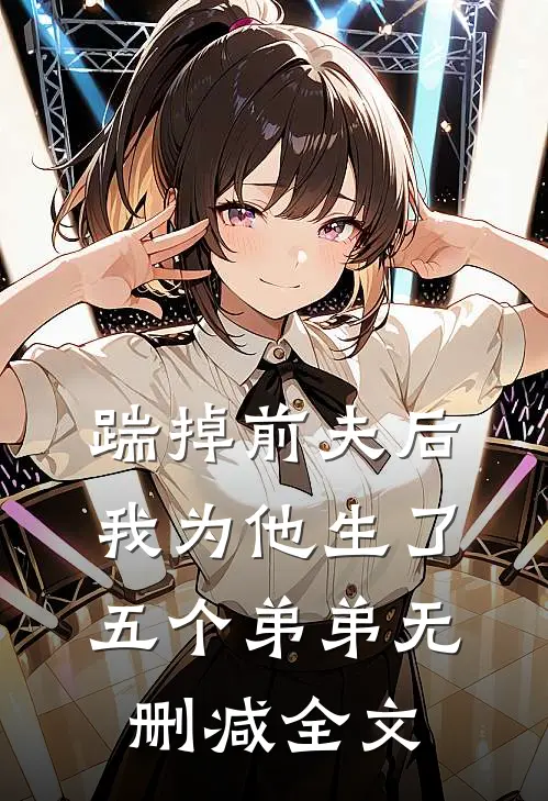 踹掉前夫后,我为他生了五个弟弟无删减全文
