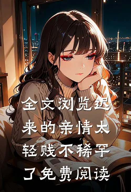 全文浏览迟来的亲情太轻贱不稀罕了免费阅读