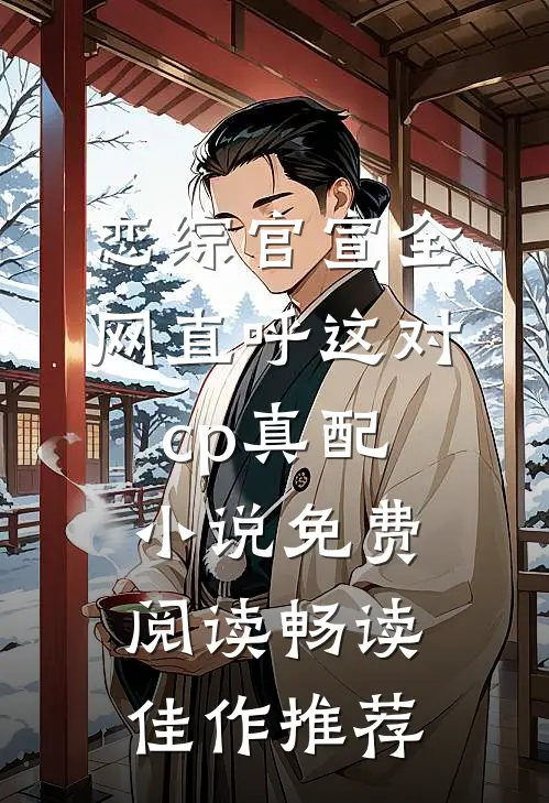 恋综官宣全网直呼这对cp真配小说免费阅读畅读佳作推荐