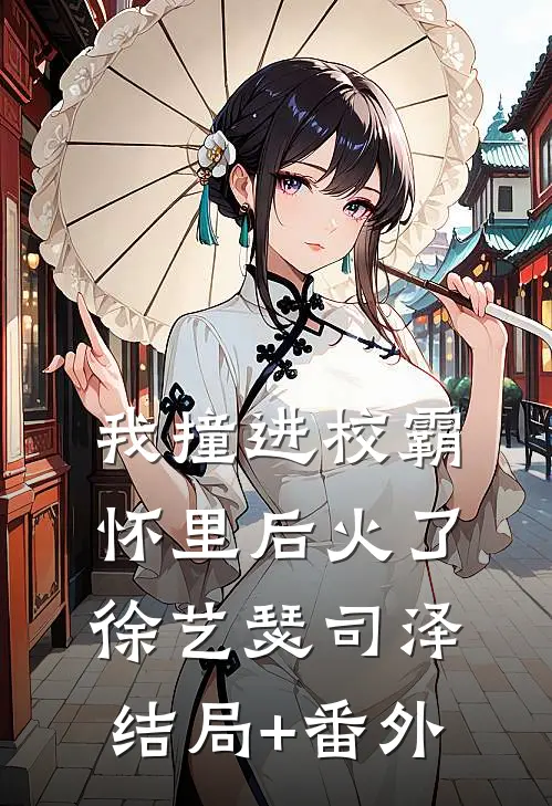 我撞进校霸怀里后火了徐艺瑟司泽结局+番外