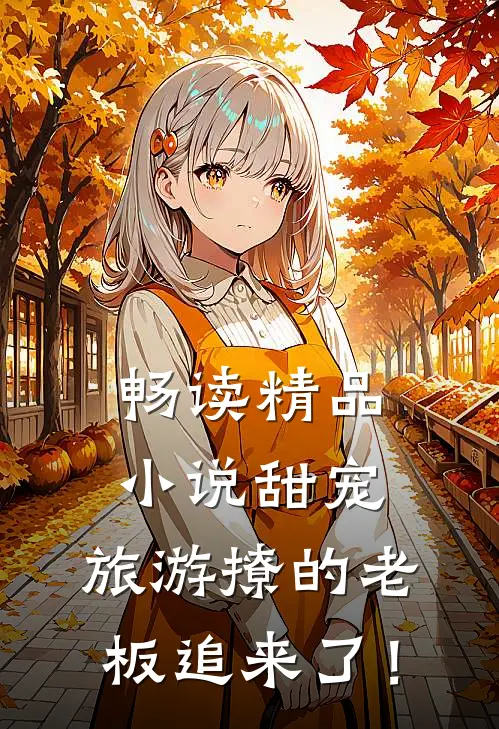 畅读精品小说甜宠：旅游撩的老板追来了！