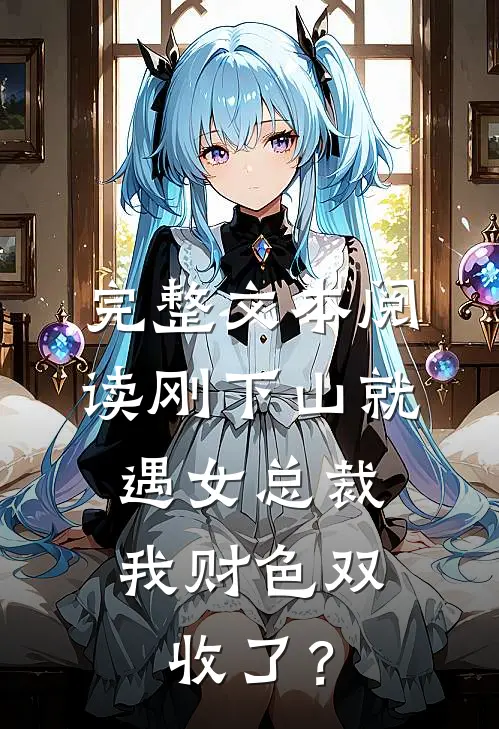 完整文本阅读刚下山就遇女总裁，我财色双收了？