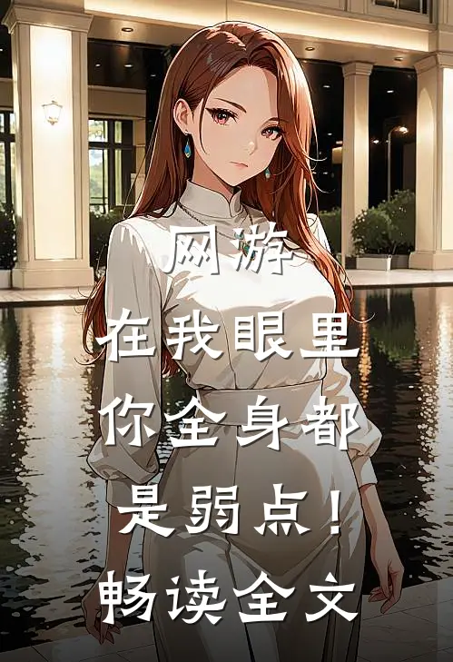 网游：在我眼里，你全身都是弱点！畅读全文